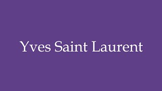 Como Pronunciar Yves Saint Laurent Correctamente en Español [upl. by Sabir]