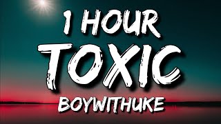 BoyWithUke  Toxic Lyrics 🎵1 Hour [upl. by Anelyak785]