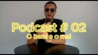 O bem e o mal  Podcast  02 [upl. by Aynav]