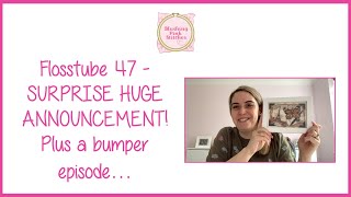 Flosstube 47  HUGE SURPRISE ANNOUNCEMENT  a bumper episode [upl. by Anayia]