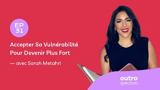 EP31  ACCEPTER SA VULNÉRABILITÉ POUR DEVENIR PLUS FORT AVEC SARAH METAHRI [upl. by Keung]