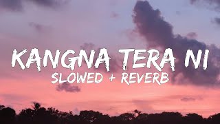 Kangna Tera Ni  Slowed  Reverb   Abeer Arora  Lyrics Hub [upl. by Mizuki]