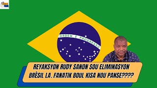 REYAKSYON RUDY SANON SOU ELIMINASYON BRÃ‰SIL LA FANATIK BOUL KISA NOU PANSE [upl. by Munmro626]