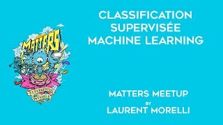 Classification Supervisée  Machine Learning  Matters Meetup  Laurent Morelli [upl. by Yesrej190]