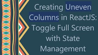 Creating Uneven Columns in ReactJS Toggle Full Screen with State Management [upl. by Annora]