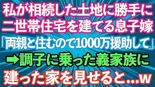 【スカッとする話】私が相続した土地に勝手に二世帯住宅を建てる息子嫁「私の両親と住むので1000万援助してください」息子「は？」→調子に乗った義家族に建った家を見せるとw [upl. by Peterus350]