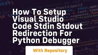 How to setup Visual Studio Code stdin stdout redirection for Python debugger [upl. by Yenhoj]