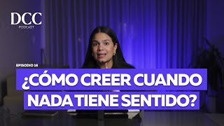 ¿Cómo creer cuando nada tiene sentido  Karla de Romero en DCCPodcast [upl. by Acimak]