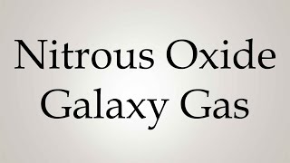 How to Pronounce Nitrous Oxide Galaxy Gas [upl. by Knepper746]