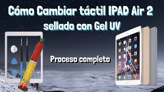 Cambiar remplazar táctil touch screen IPAD AIR 2 A1566 con Gel UV LOCA [upl. by Asilet]