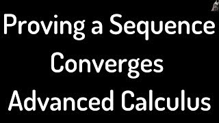 Proving a Sequence Converges Advanced Calculus Example [upl. by Janelle]