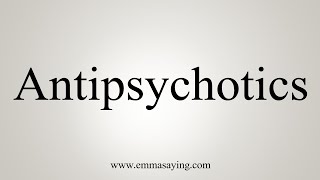 How To Say Antipsychotics [upl. by Oreves814]