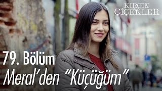 Meralden quotKüçüğümquot  Kırgın Çiçekler 79 Bölüm  atv [upl. by Negam]