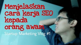 Menjelaskan cara kerja SEO kepada orang awam  Startup Marketing Vlog 1 [upl. by Ardnasac]