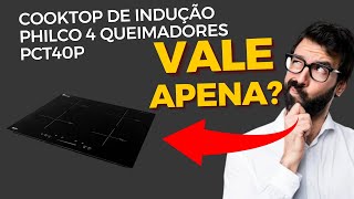 A Verdade Sobre o Cooktop de Indução Philco 4 queimadores PCT40P [upl. by Kcirdneked]