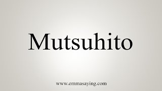 How To Say Mutsuhito [upl. by Nerrag]