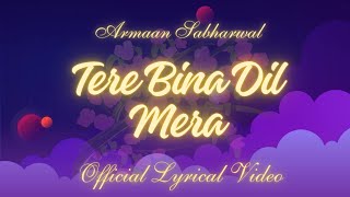 Tere BIna Dil Mera by Armaan Sabharwal  official lyrical video [upl. by Nitsu]