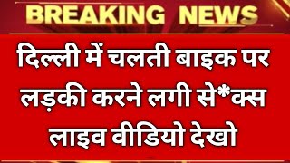 राजधानी दिल्ली में चलती बाइक पर लड़की करने लगी kiss लाइव देखो  पुलिस ने लिया एक्शन हड़कंप मचा [upl. by Mullen]