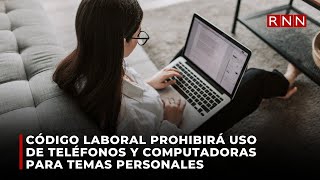 Código laboral prohibirá uso de teléfonos y computadoras para temas personales [upl. by Tebor]