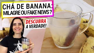 CHÁ DE BANANA MILAGROSO OU FAKE NEWS EMAGRECE MESMO DESCUBRA A VERDADE [upl. by Arratahs]