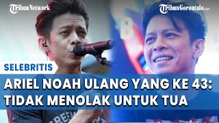 Ulang Tahun ke 43 Ariel NOAH Tak Menolak Disebut Tua [upl. by Amato]