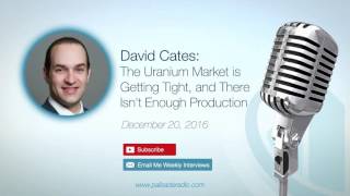 David Cates The Uranium Market is Getting Tight and There Isnt Enough Production [upl. by Nelsen]