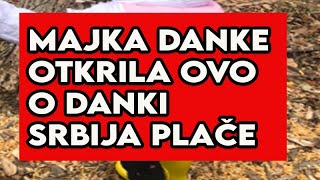 MAJKA DANKE PROGOVORILA O DANKI PLAČE SRBIJA [upl. by Aisiram974]