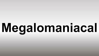 How to Pronounce Megalomaniacal [upl. by Kloster]