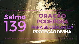 Salmo 139  Oração poderosa para se cercar da Proteção Divina [upl. by Esra]