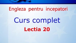 Curs de Limba Engleza Incepatori Complet Lectia 20 [upl. by Aikit]