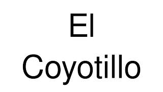 How to Pronounce El Coyotillo Mexico [upl. by Erhart]