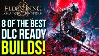 Elden Ring DLC  8 Of The Best BUILDS To Own Shadow of the Erdtree Elden Ring DLC Ready Builds [upl. by Acilgna]