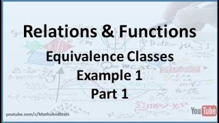 Relations and Functions Equivalence Classes Example 1  Part 1 [upl. by Eloc]