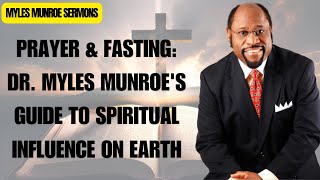 Prayer amp Fasting Dr Myles Munroes Guide To Spiritual Influence On Earth  Myles Munroe Message [upl. by Atiloj]