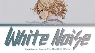 Tokyo Revengers Season 2 amp 3  Opening FULL White Noisequot by Official HIGE DANdism Lyrics [upl. by Orian]