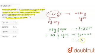 In the Carius method of estimation of halogen 025 g of an organic compound gave 0188 g of AgB [upl. by Epner]