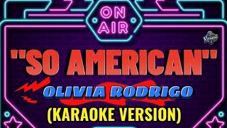 SO AMERICAN  OLIVIA RODRIGO KARAOKE VERSION [upl. by Enyrehtak777]