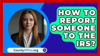 How To Report Someone To The IRS  CountyOfficeorg [upl. by Hamachi]