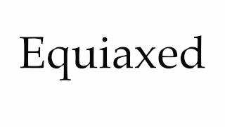 How to Pronounce Equiaxed [upl. by Idnor]