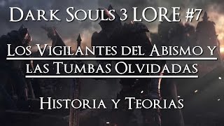 Dark Souls 3 LORE Los Vigilantes del Abismo y las Tumbas Olvidadas  Historia y Teorías [upl. by Mercedes205]