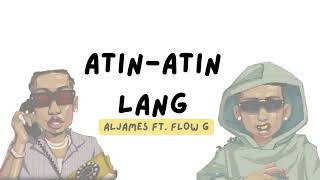 Al James  AtinAtin Lang feat Flow G Lyrics [upl. by Inoue389]