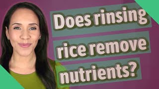 Does rinsing rice remove nutrients [upl. by Atekahs]