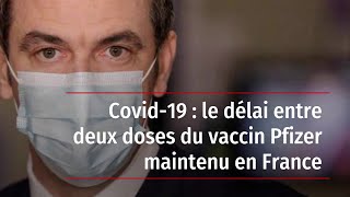 Covid19  le délai entre deux doses du vaccin Pfizer maintenu en France [upl. by Roswald]