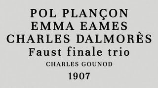 Pol Plançon Emma Eames Charles Dalmorès  Faust finale trio  Recorded 1907 [upl. by Gerianna]