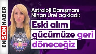 Astroloji Danışmanı Nihan Urel açıkladı Eski alım gücümüze geri döneceğiz [upl. by Nnaeirb]