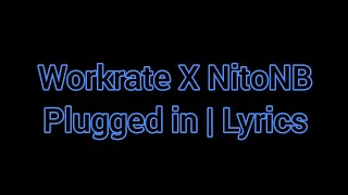 Workrate X NitoNb plugged in  Lyrics [upl. by Macdonell103]