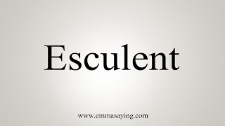 How To Say Esculent [upl. by Veronike]