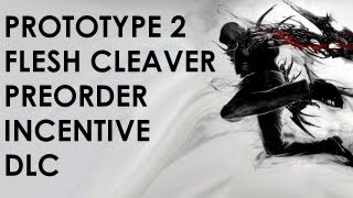 PROTOTYPE 2  FLESH CLEAVER DLC Preorder Incentive [upl. by Iglesias]