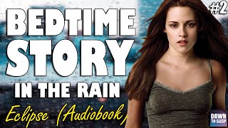 Twilight Eclipse Audiobook with rain  ASMR Bedtime Story  Down To Sleep [upl. by Schweitzer127]