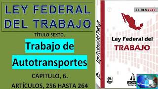 LEY FEDERAL DEL TRABAJO ⚒ ARTICULOS 256264 TRABAJO DE AUTOTRANSPORTE TITULO 6 CAPITULO 6 [upl. by Brown]